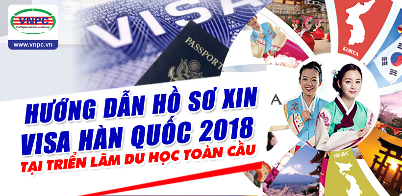 Hướng dẫn hồ sơ xin Visa Hàn Quốc 2018 tại triển lãm du học Toàn Cầu