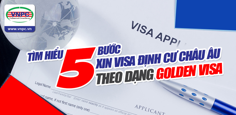 Tìm hiểu 5 bước xin Visa định cự Châu Âu theo dạng Golden Visa