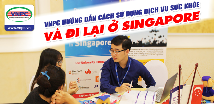 VNPC hướng dẫn cách sử dụng dịch vụ sức khỏe và đi lại khi đi du học Singapore
