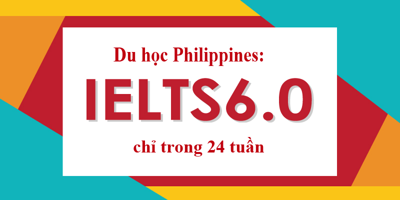 Du học Philippines: Lộ trình đạt IELTS 6.0 chỉ trong 24 tuần