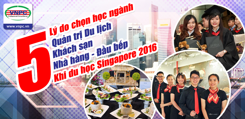 5 lý do chon học ngành quản trị Du lịch - Khách sạn - Nhà hàng – Đầu bếp khi du học Singapore 2017