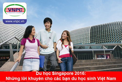 Du học Singapore 2016: Những lời khuyên cho các bạn du học sinh Việt Nam