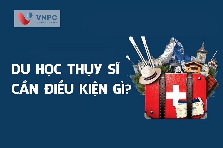 Du học Thụy Sĩ cần điều kiện gì